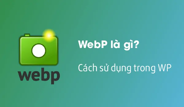 WebP-la-gi-cach-su-dung-trong-wordpress